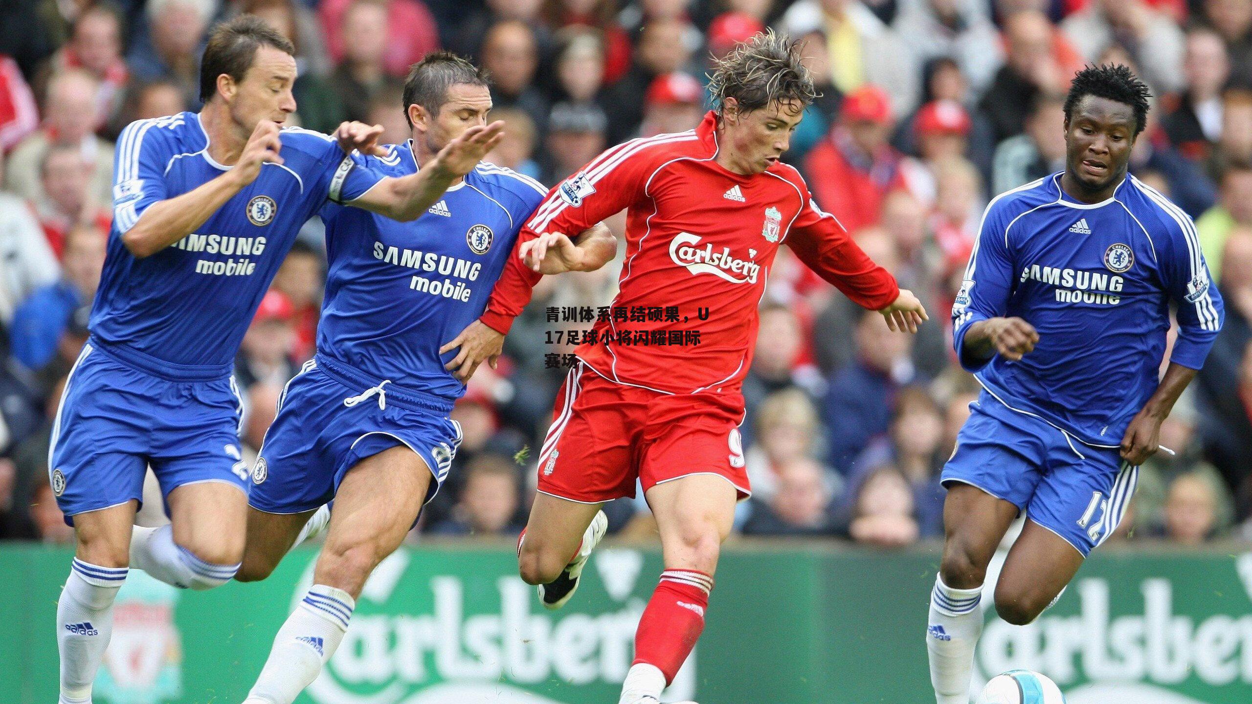 青训体系再结硕果,U17足球小将闪耀国际赛场