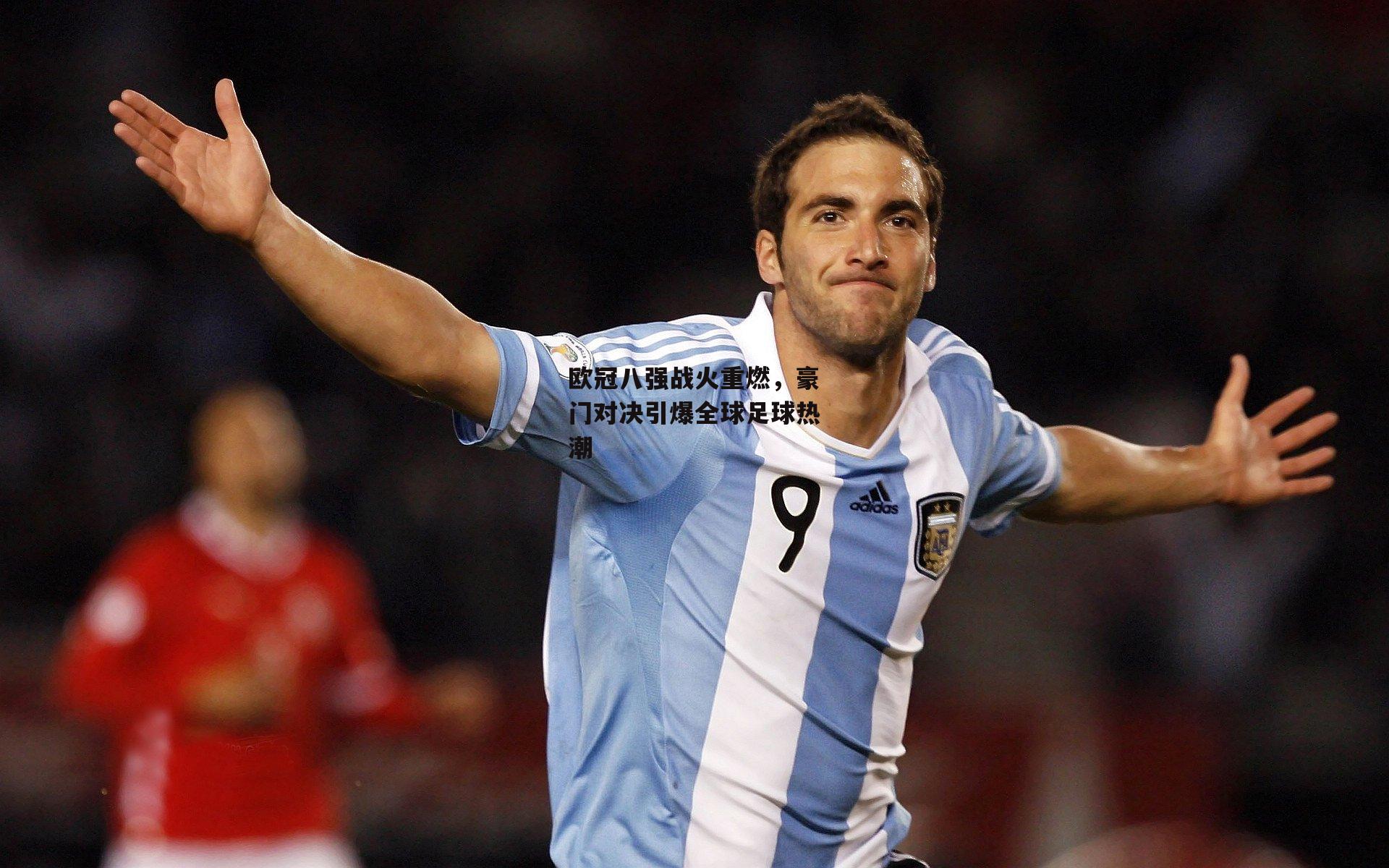 欧冠八强战火重燃,豪门对决引爆全球足球热潮