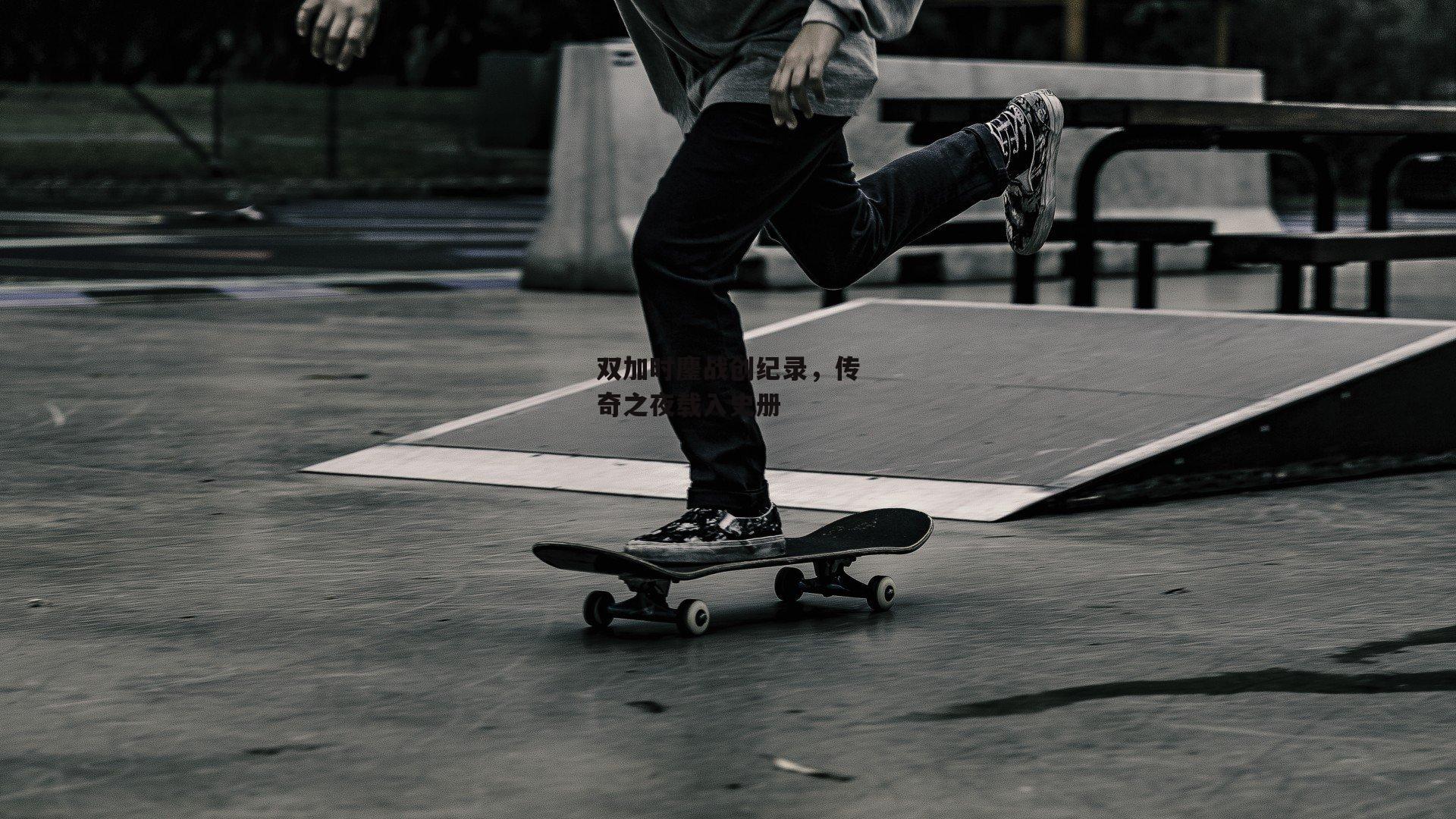 yy易游体育官方网站:双加时鏖战创纪录,传奇之夜载入史册